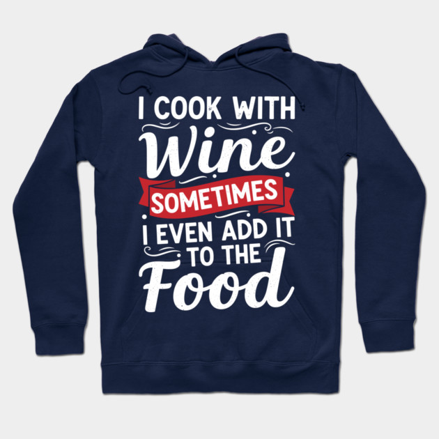 I Cook with Wine Hoodie by enrynz
