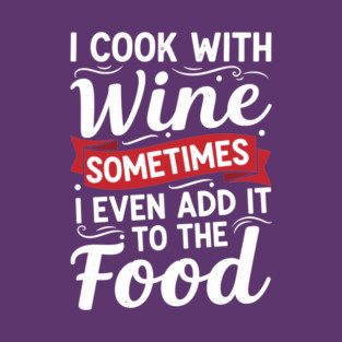 I Cook with Wine T-Shirt