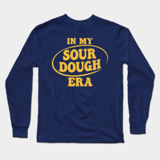 In My Sour Dough Era Long Sleeve T-Shirt