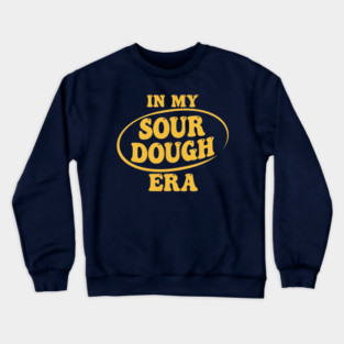 In My Sour Dough Era Crewneck Sweatshirt
