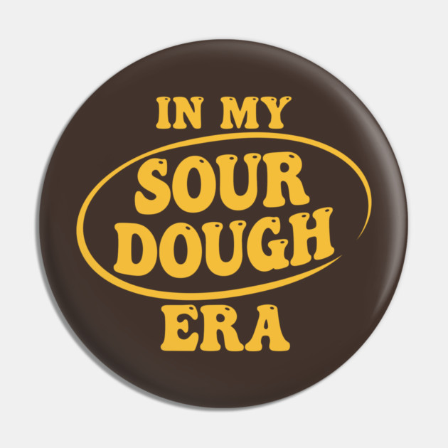 In My Sour Dough Era Pin by enrynz