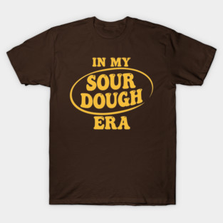 In My Sour Dough Era T-Shirt