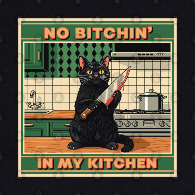 No Bitchin, In My Kitchen by Digironin