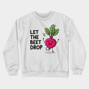 Let the Beet Drop Crewneck Sweatshirt