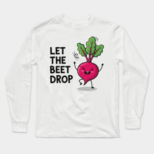 Let the Beet Drop Long Sleeve T-Shirt