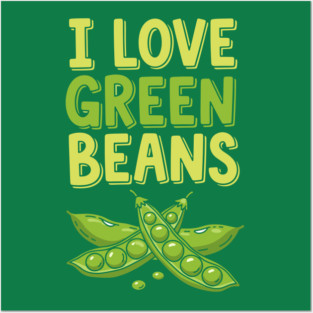 I Love Green Beans Posters and Art