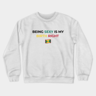 Being Sexy is My Birth Right Grenada Crewneck Sweatshirt