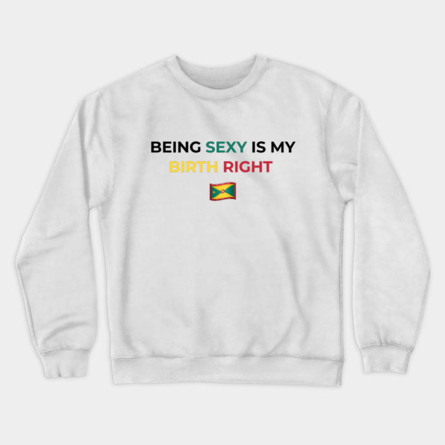 Being Sexy is My Birth Right Grenada Crewneck Sweatshirt by Drago