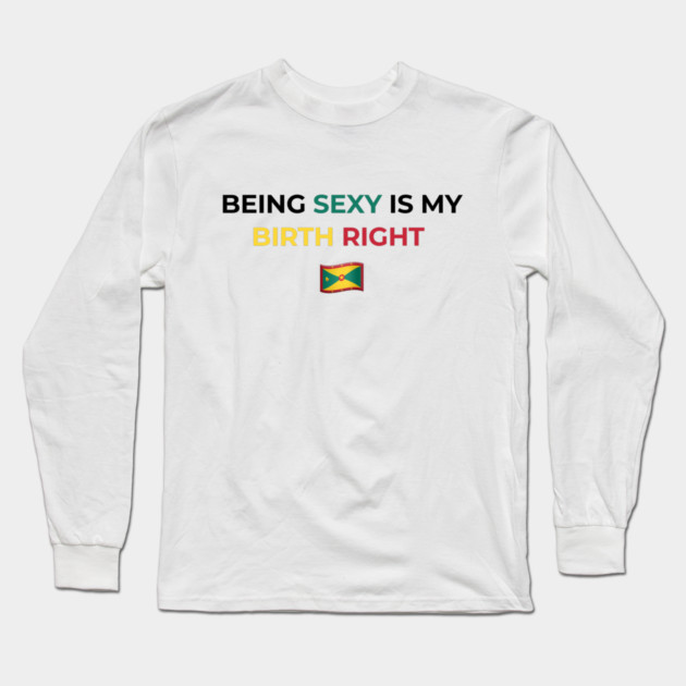 Being Sexy is My Birth Right Grenada Long Sleeve T-Shirt by Drago