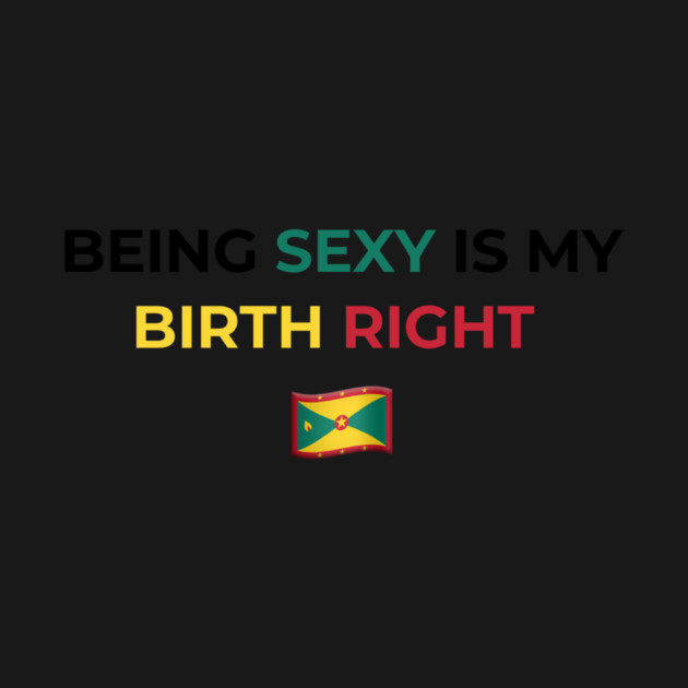 Being Sexy is My Birth Right Grenada by Drago