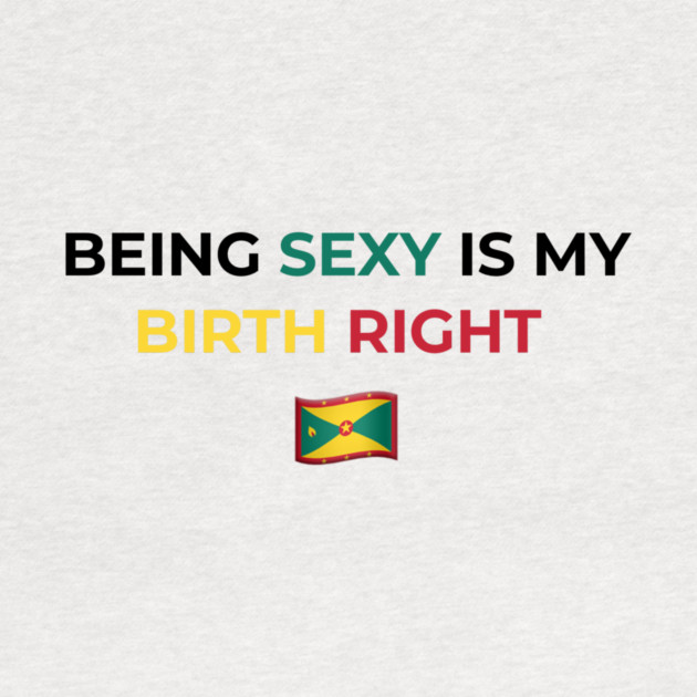 Being Sexy is My Birth Right Grenada by Drago