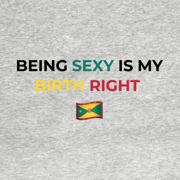 Being Sexy is My Birth Right Grenada by Drago