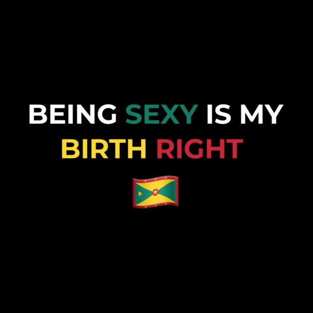 Being Sexy is My Birth Right Grenada by Drago