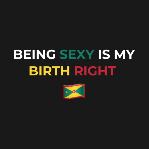 Being Sexy is My Birth Right Grenada by Drago
