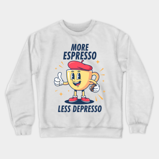 More Espressosso Less Depresso Crewneck Sweatshirt by enrynz