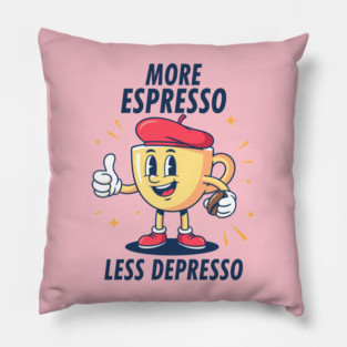 More Espressosso Less Depresso Pillow