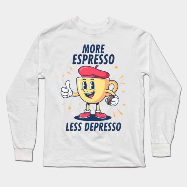 More Espressosso Less Depresso Long Sleeve T-Shirt by enrynz