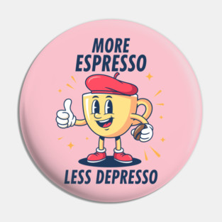 More Espressosso Less Depresso Pin