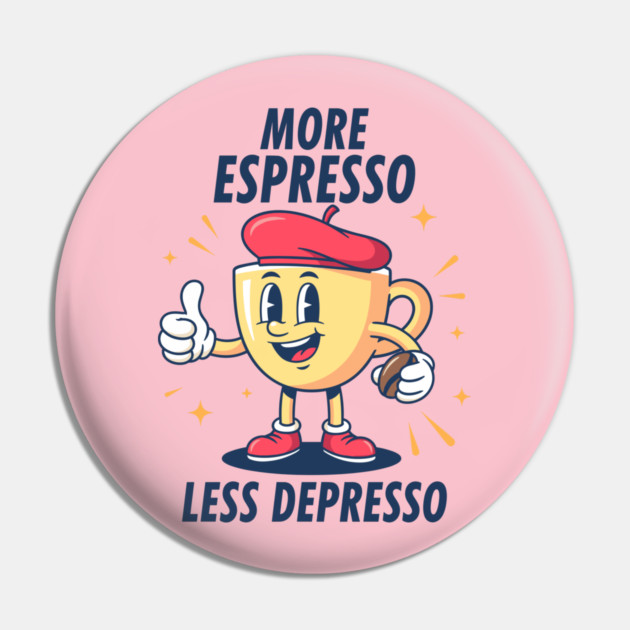More Espressosso Less Depresso Pin by enrynz