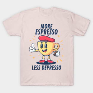 More Espressosso Less Depresso T-Shirt
