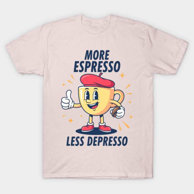 More Espressosso Less Depresso T-Shirt by enrynz