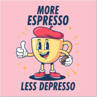 More Espressosso Less Depresso Posters and Art
