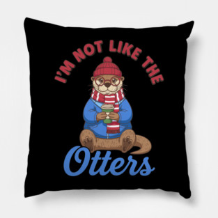 I'm Not Like the Otters Pillow