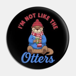 I'm Not Like the Otters Pin