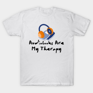 Audiobooks Are My Therapy | Book Lover Mental Health | Readers Self Care T-Shirt