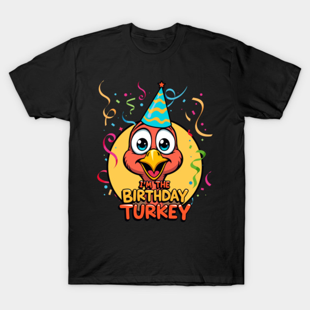 I’m the Birthday Turkey Funny Thanksgiving November Birthday Turkey Humor T-Shirt by creative