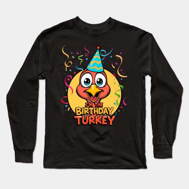 I’m the Birthday Turkey Funny Thanksgiving November Birthday Turkey Humor Long Sleeve T-Shirt by creative