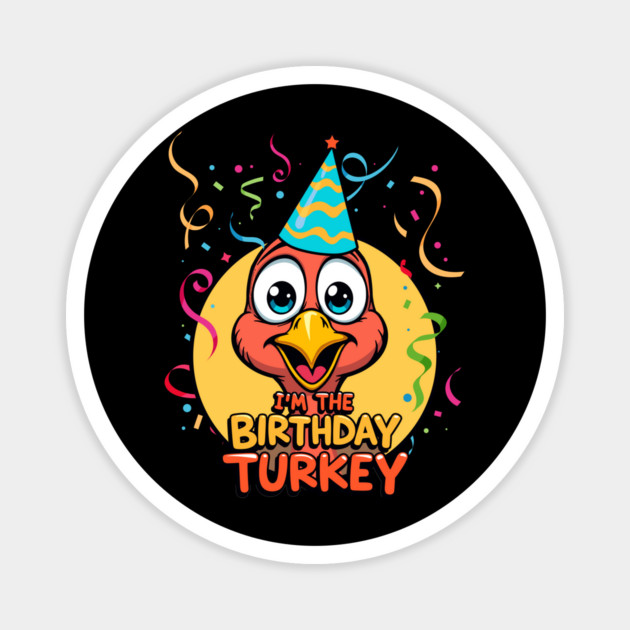 I’m the Birthday Turkey Funny Thanksgiving November Birthday Turkey Humor Magnet by creative