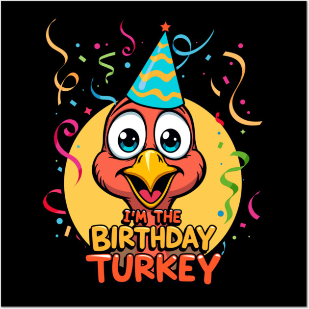 I’m the Birthday Turkey Funny Thanksgiving November Birthday Turkey Humor Wall Art by creative