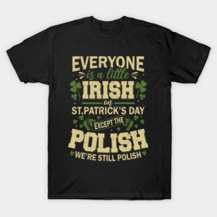 Everyone is Little Irish Except Polish On St. Patrick's Day T-Shirt
