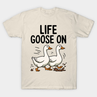 Life goose on T-Shirt