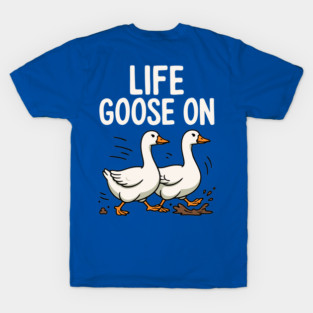 Life goose on T-Shirt