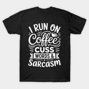 I Run On Coffee Cuss Words & Sarcasm - Funny Monday T-Shirt