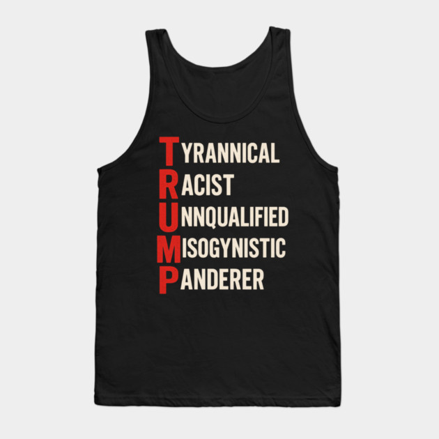 Anti Trump - Tyrannical Racist Unqualified Misogynistic Panderer Tank Top by ArtistTee ⭐⭐⭐⭐⭐