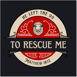 He Left The 99 To Rescue Me — Matthew 18:12 Posters and Art