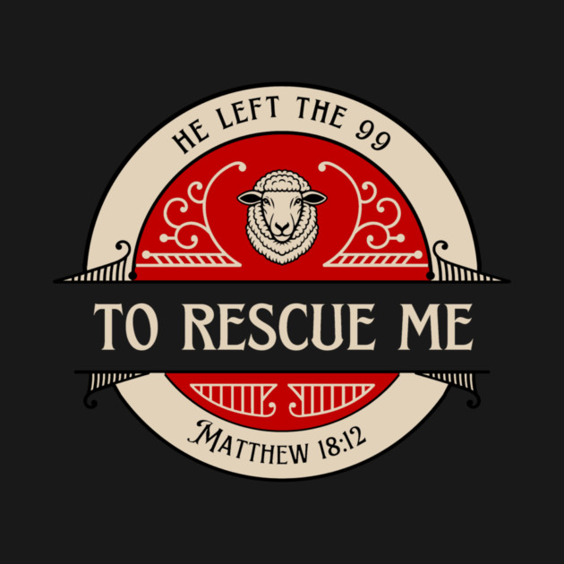 He Left The 99 To Rescue Me — Matthew 18:12 by Charles's Store 8
