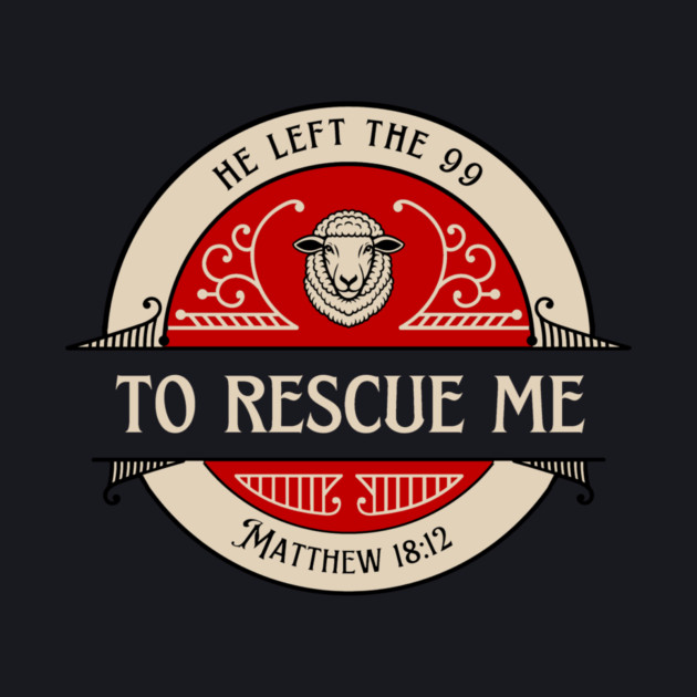 He Left The 99 To Rescue Me — Matthew 18:12 by Charles's Store 8