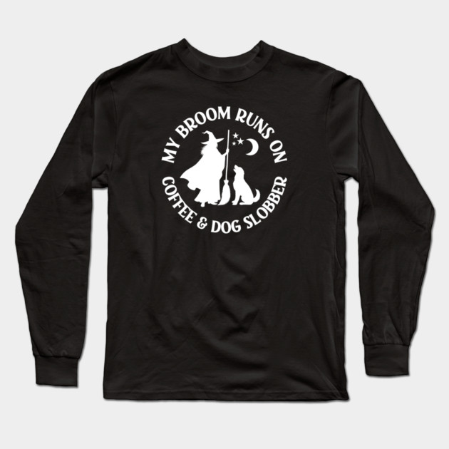 My Broom Runs On Coffee and Dog Slobber Cheeky Witch® Long Sleeve T-Shirt by Cheeky Witch