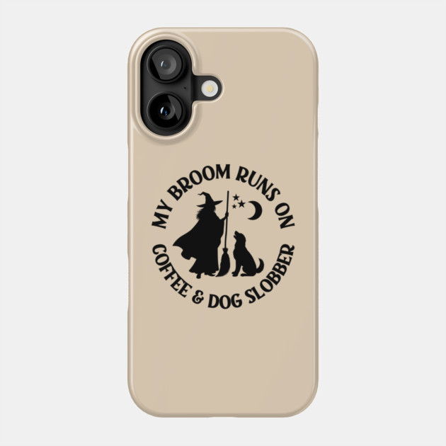My Broom Runs On Coffee and Dog Slobber Cheeky Witch® Phone Case by Cheeky Witch