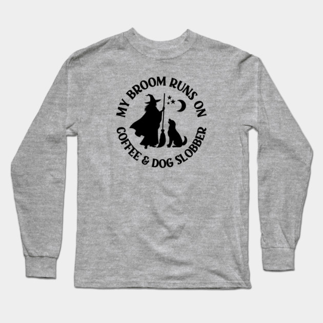 My Broom Runs On Coffee and Dog Slobber Cheeky Witch® Long Sleeve T-Shirt by Cheeky Witch