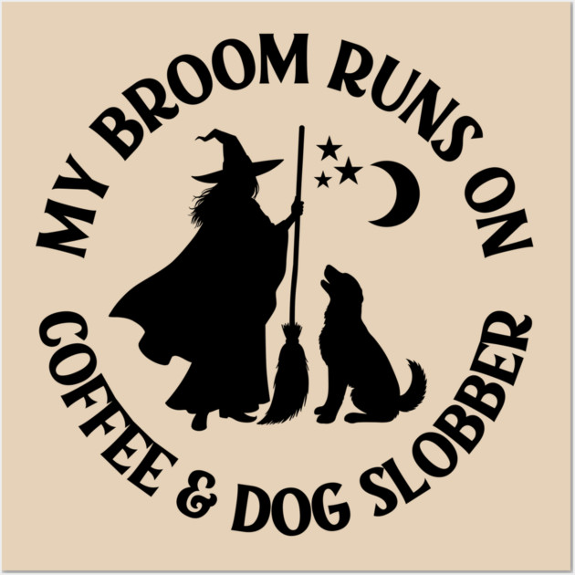My Broom Runs On Coffee and Dog Slobber Cheeky Witch® Wall Art by Cheeky Witch