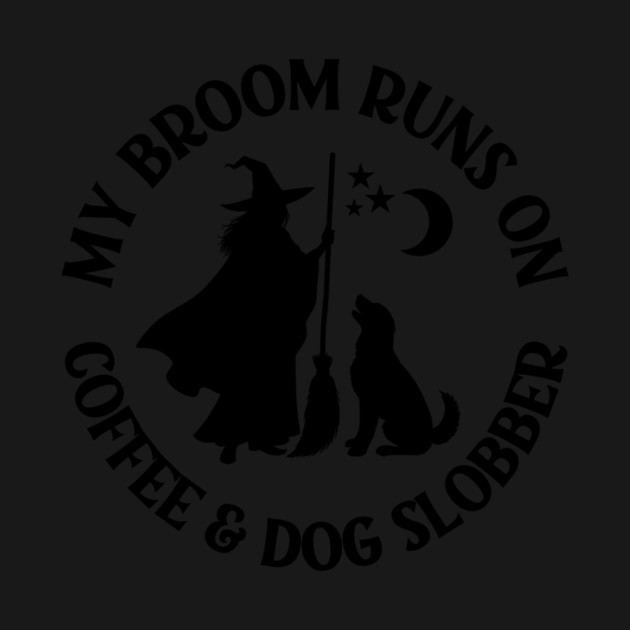 My Broom Runs On Coffee and Dog Slobber Cheeky Witch® by Cheeky Witch