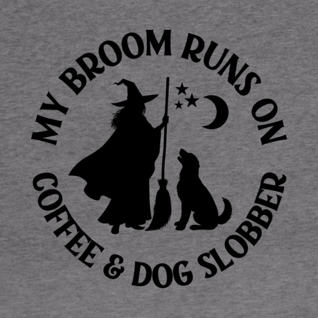 My Broom Runs On Coffee and Dog Slobber Cheeky Witch® by Cheeky Witch