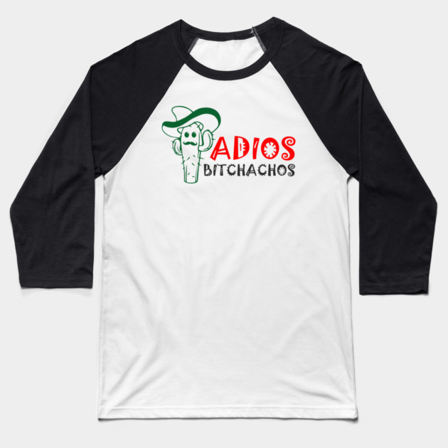 Adios Bitchachos Funny Farewell Sarcasm Baseball T-Shirt by Anticorporati