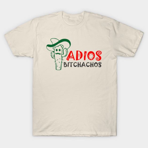 Adios Bitchachos Funny Farewell Sarcasm T-Shirt by Anticorporati