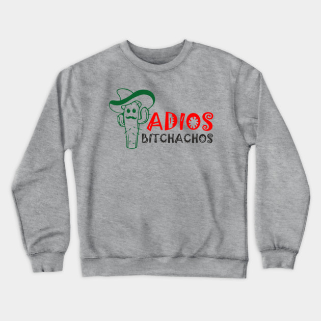 Adios Bitchachos Funny Farewell Sarcasm Crewneck Sweatshirt by Anticorporati